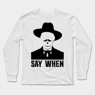 SAY WHEN Long Sleeve T-Shirt